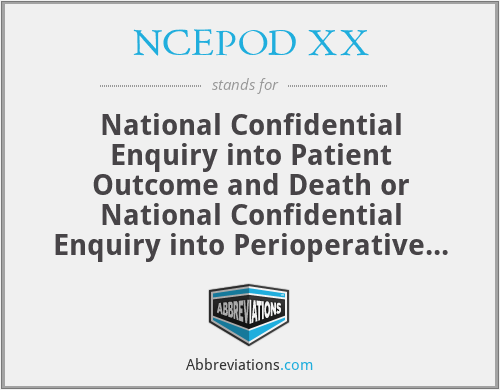 NCEPOD XX - National Confidential Enquiry into Patient Outcome and Death or National Confidential Enquiry into Perioperative Death